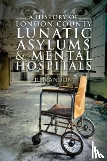 Brandon, Ed - A History of London County Lunatic Asylums & Mental Hospitals