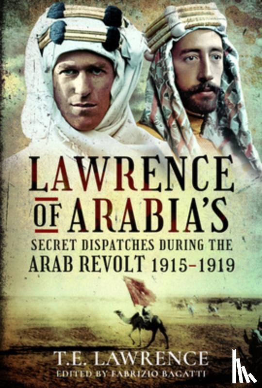 Bagatti, Fabrizio - Lawrence of Arabia's Secret Dispatches during the Arab Revolt, 1915-1919