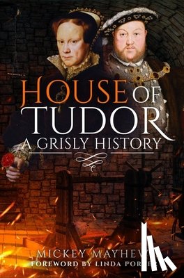 Mayhew, Mickey - House of Tudor: A Grisly History
