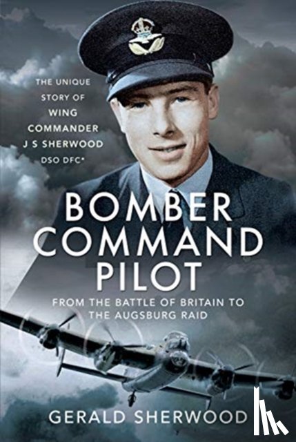 Sherwood, Gerald - Bomber Command Pilot: From the Battle of Britain to the Augsburg Raid