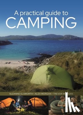 Elsworth, Suzanne, Morgan, Trevor, Morgan, Alex - A Practical Guide to Camping