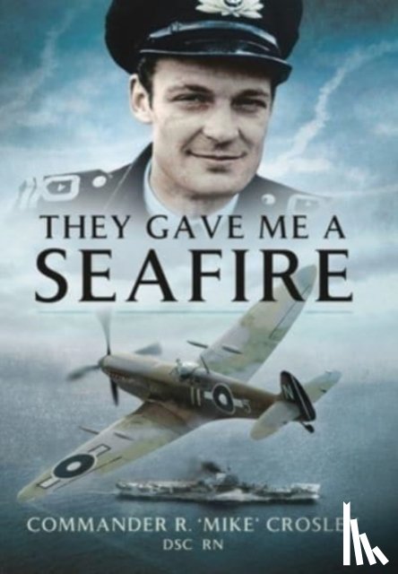 Crosley, Commander R M 'Mike' - They Gave Me A Seafire