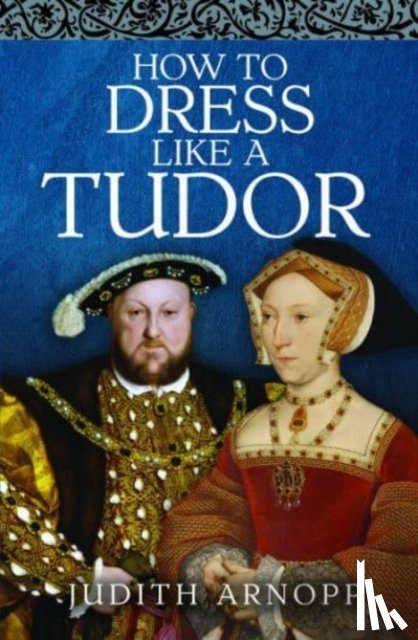Arnopp, Judith - How to Dress Like a Tudor