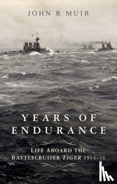 Muir, John R. - Years of Endurance: Life Aboard the Battlecruiser Tiger 1914-16