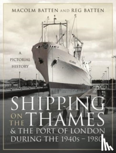 Batten, Malcolm - Shipping on the Thames and the Port of London During the 1940s 1980s