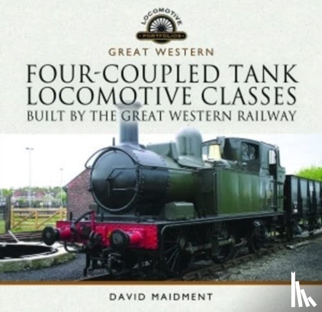 Maidment, David - Four-Coupled Tank Locomotive Classes Built by the Great Western Railway