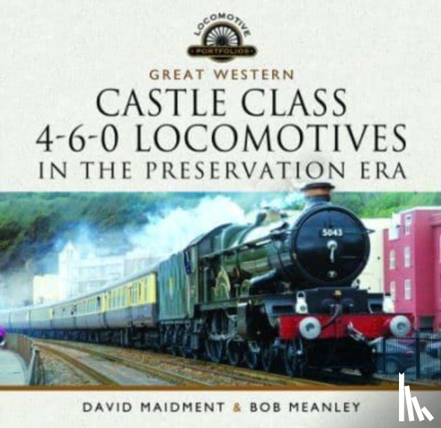 Maidment, David - Great Western Castle Class 4-6-0 Locomotives in the Preservation Era