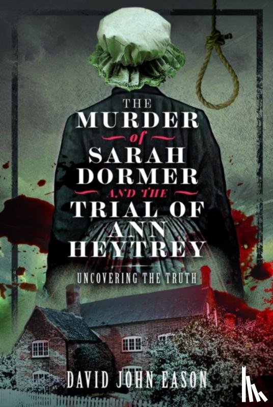 Eason, David John - The Murder of Sarah Dormer and the Trial of Ann Heytrey