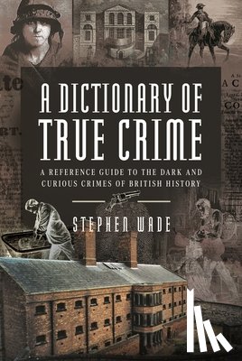 Wade, Stephen - A Dictionary of True Crime