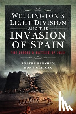 Burnham, Robert, McGuigan, Ron - Wellington’s Light Division and the Invasion of Spain