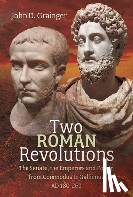 Grainger, John D. - Two Roman Revolutions: The Senate, the Emperors and Power, from Commodus to Gallienus (AD 180-260)