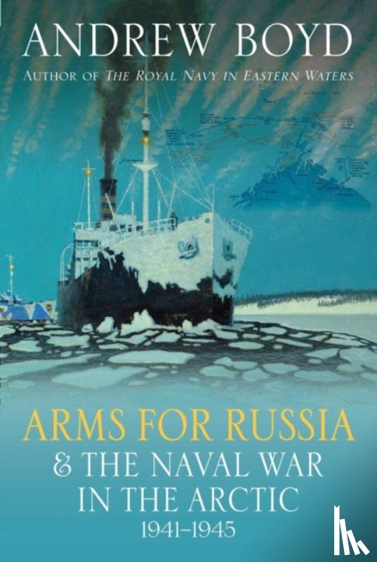 Boyd, Andrew - Arms for Russia & The Naval War in the Arctic, 1941–1945