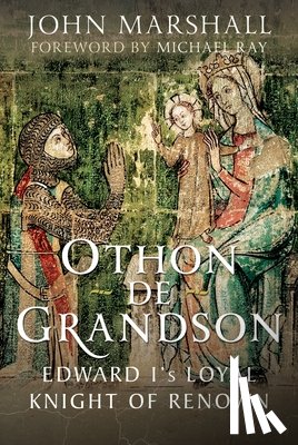 Marshall, John - Othon de Grandson: Edward I's Loyal Knight of Renown