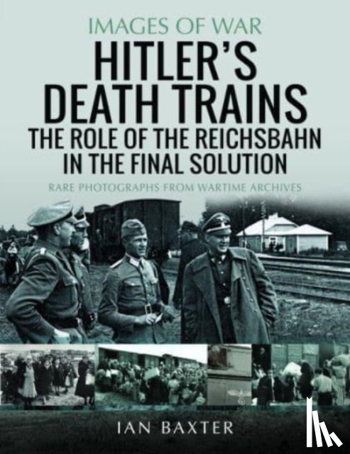 Baxter, Ian - Hitler's Death Trains: The Role of the Reichsbahn in the Final Solution
