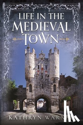 Warner, Kathryn - Life in the Medieval Town