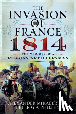 Mikaberidze, Alexander, Phillips, Peter G A - The Invasion of France, 1814
