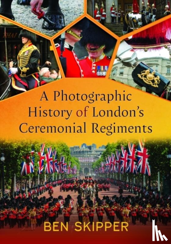 Skipper, Ben - A Photographic History of London's Ceremonial Regiments