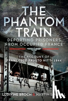 Sorrell, Martin, Broch, Ludivine - The Phantom Train: Deporting Prisoners from Occupied France