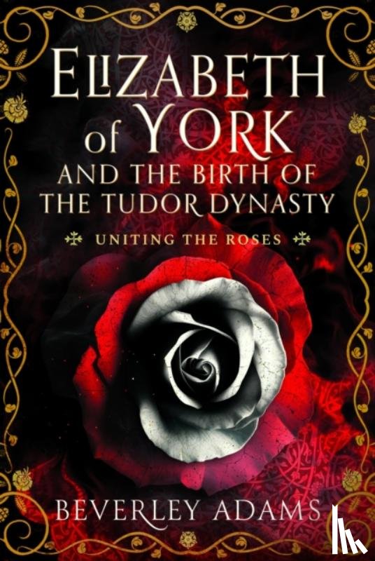 Adams, Beverley - Elizabeth of York and the Birth of the Tudor Dynasty