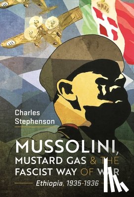 Stephenson, Charles - Mussolini, Mustard Gas and the Fascist Way of War