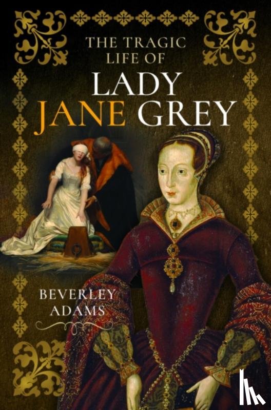 Adams, Beverley - The Tragic Life of Lady Jane Grey