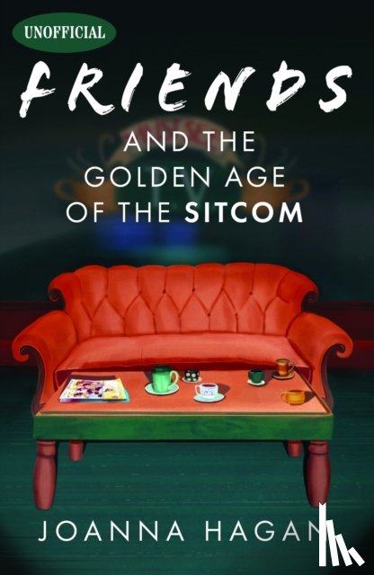 Hagan, Joanna - Friends and the Golden Age of the Sitcom
