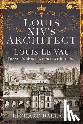 Ballard, Richard - Louis XIV's Architect