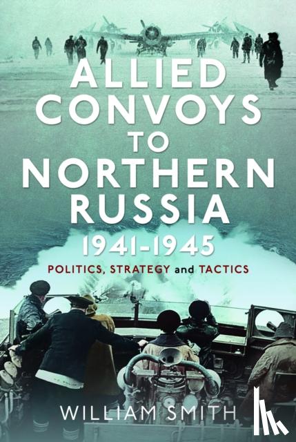 Smith, William - Allied Convoys to Northern Russia, 1941–1945
