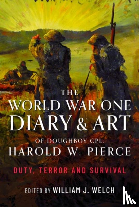 Welch, William J - The World War One Diary and Art of Doughboy Cpl Harold W Pierce