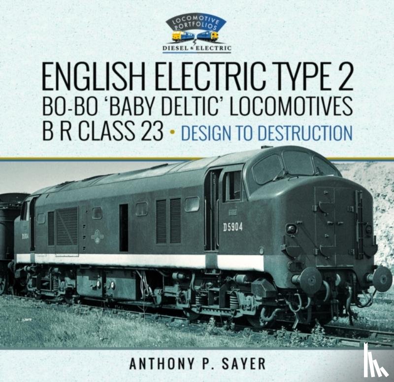 Sayer, Anthony P - English Electric Type 2 Bo-Bo 'Baby Deltic' Locomotives