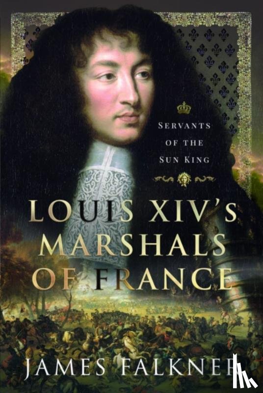 Falkner, James - Louis XIV's Marshals of France