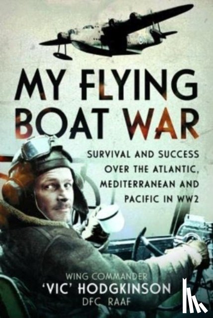 RAAF, Wing Commander Vic' Hodgkinson DFC - My Flying Boat War
