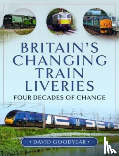 Goodyear, David - Britain s Changing Train Liveries