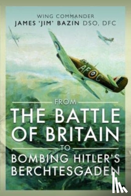 Bazin, Michael, Bazin, Fenella - From The Battle of Britain to Bombing Hitler's Berchtesgaden