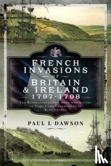 Dawson, Paul L - French Invasions of Britain and Ireland, 1797 1798