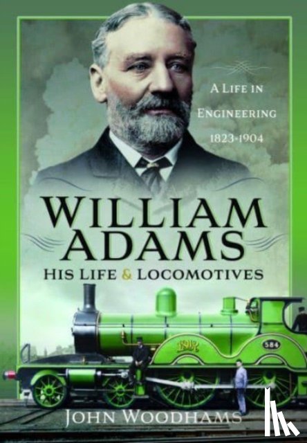 Woodhams, John - William Adams: His Life and Locomotives