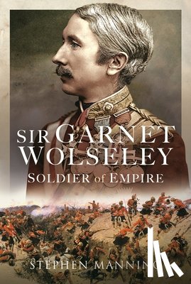 Manning, Stephen - Sir Garnet Wolseley