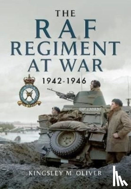 Oliver, Kingsley M - The RAF Regiment at War 1942-1946