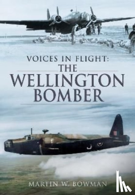 Bowman, Martin W - Voices in Flight: The Wellington Bomber