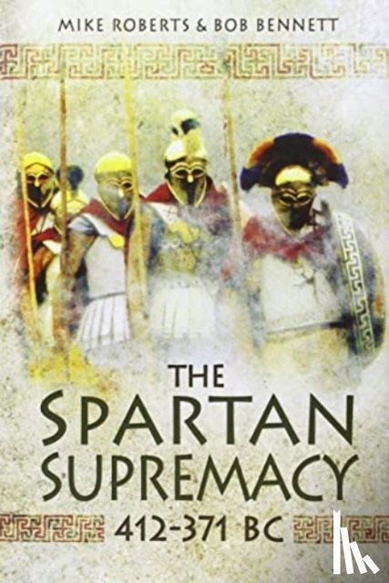 Roberts, Mike, Bennett, Bob - The Spartan Supremacy 412-371 BC