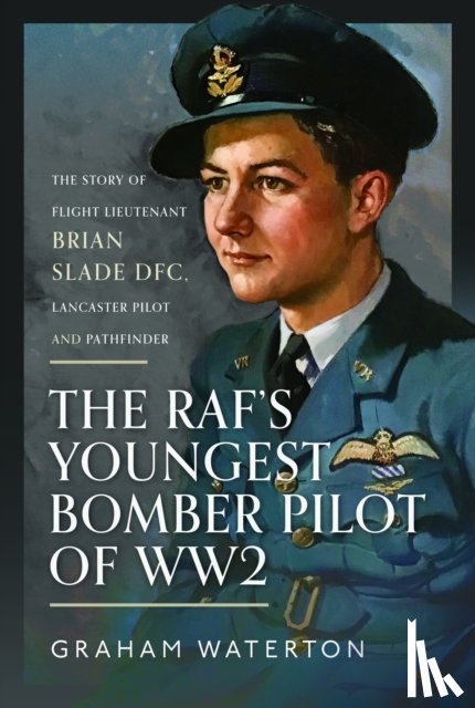 Waterton, Graham - The RAF’s Youngest Bomber Pilot of WW2