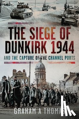 Thomas, Graham A - The Siege of Dunkirk, 1944