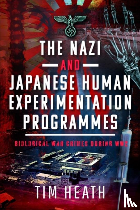 Heath, Tim - The Nazi and Japanese Human Experimentation Programmes