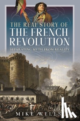 Wells, Mike - The Real Story of the French Revolution