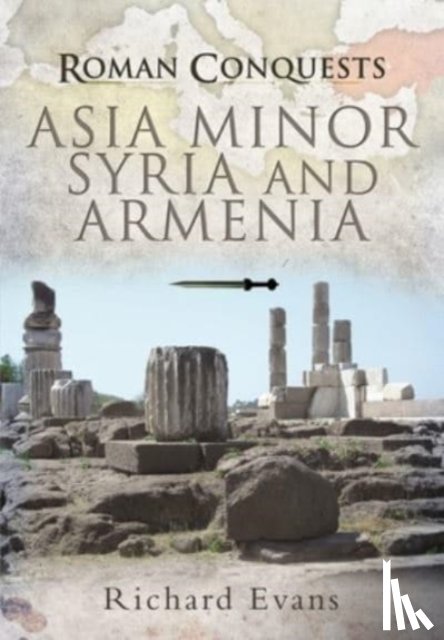 Evans, Richard - Roman Conquests: Asia Minor, Syria and Armenia
