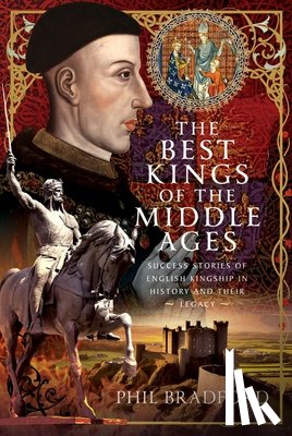 Bradford, Phil - The Best Kings of the Middle Ages: Success Stories of English Kingship in History and Their Legacy