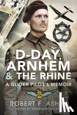 Ashby, Robert F - D-Day, Arnhem and the Rhine