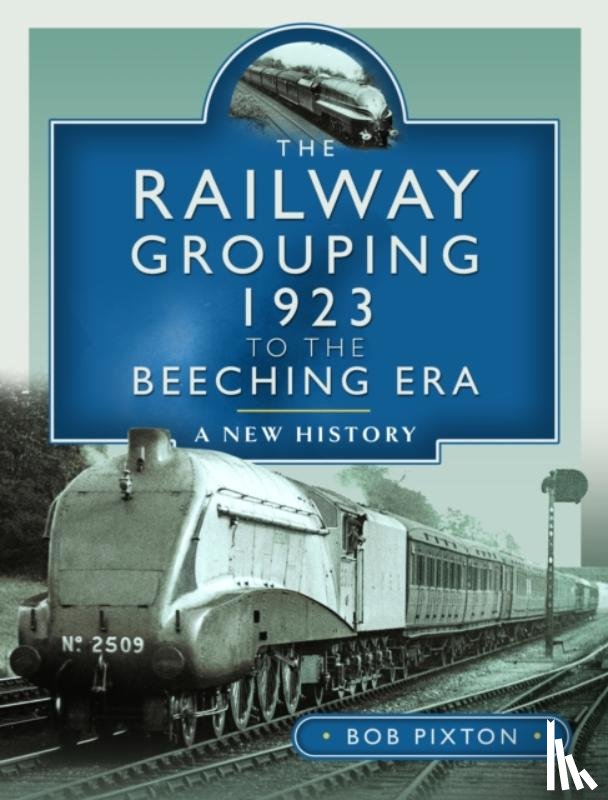 Pixton, Bob - The Railway Grouping 1923 to the Beeching Era