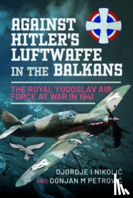 Nikoli?, Djordje I, Petrovi?, Ognjan M - Against Hitler's Luftwaffe in the Balkans