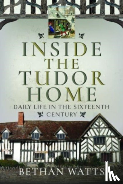 Watts, Bethan - Inside the Tudor Home